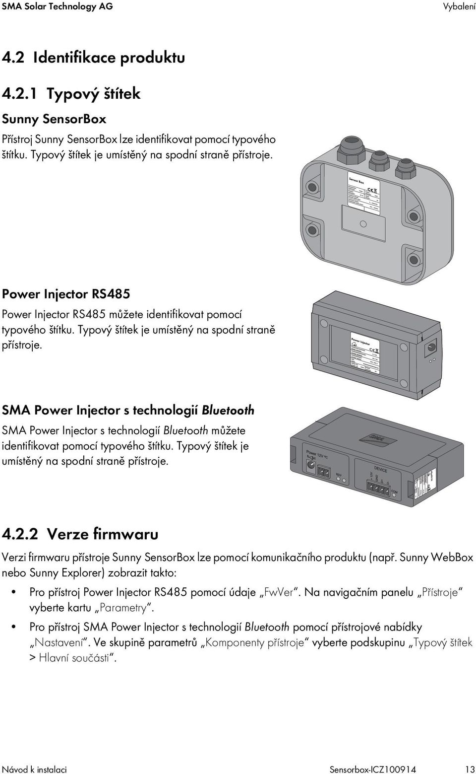 SMA Power Injector s technologií Bluetooth SMA Power Injector s technologií Bluetooth můžete identifikovat pomocí typového štítku. Typový štítek je umístěný na spodní straně přístroje. 4.2.