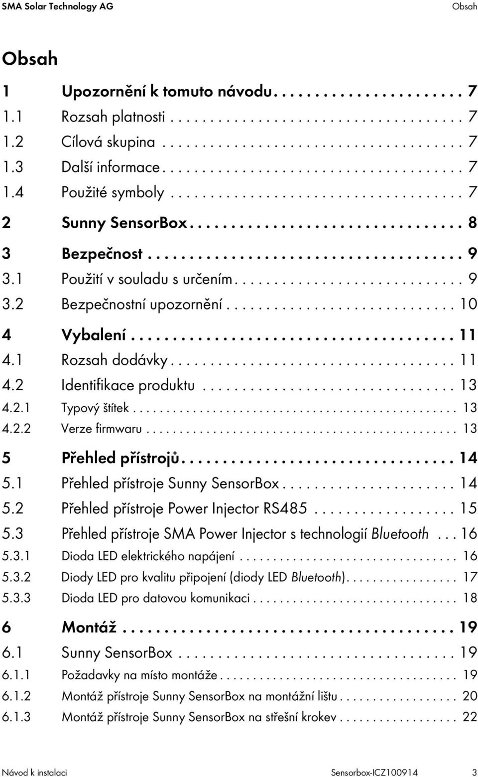 1 Použití v souladu s určením............................. 9 3.2 Bezpečnostní upozornění............................. 10 4 Vybalení....................................... 11 4.1 Rozsah dodávky.................................... 11 4.2 Identifikace produktu.