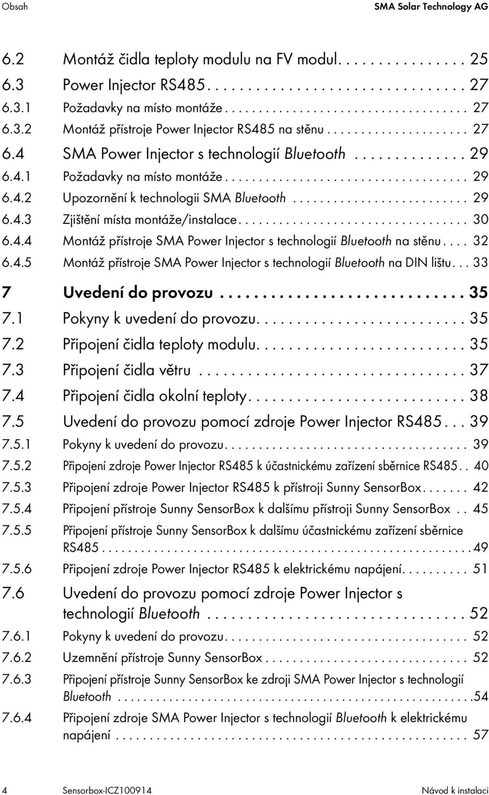 ......................... 29 6.4.3 Zjištění místa montáže/instalace.................................. 30 6.4.4 Montáž přístroje SMA Power Injector s technologií Bluetooth na stěnu.... 32 6.4.5 Montáž přístroje SMA Power Injector s technologií Bluetooth na DIN lištu.