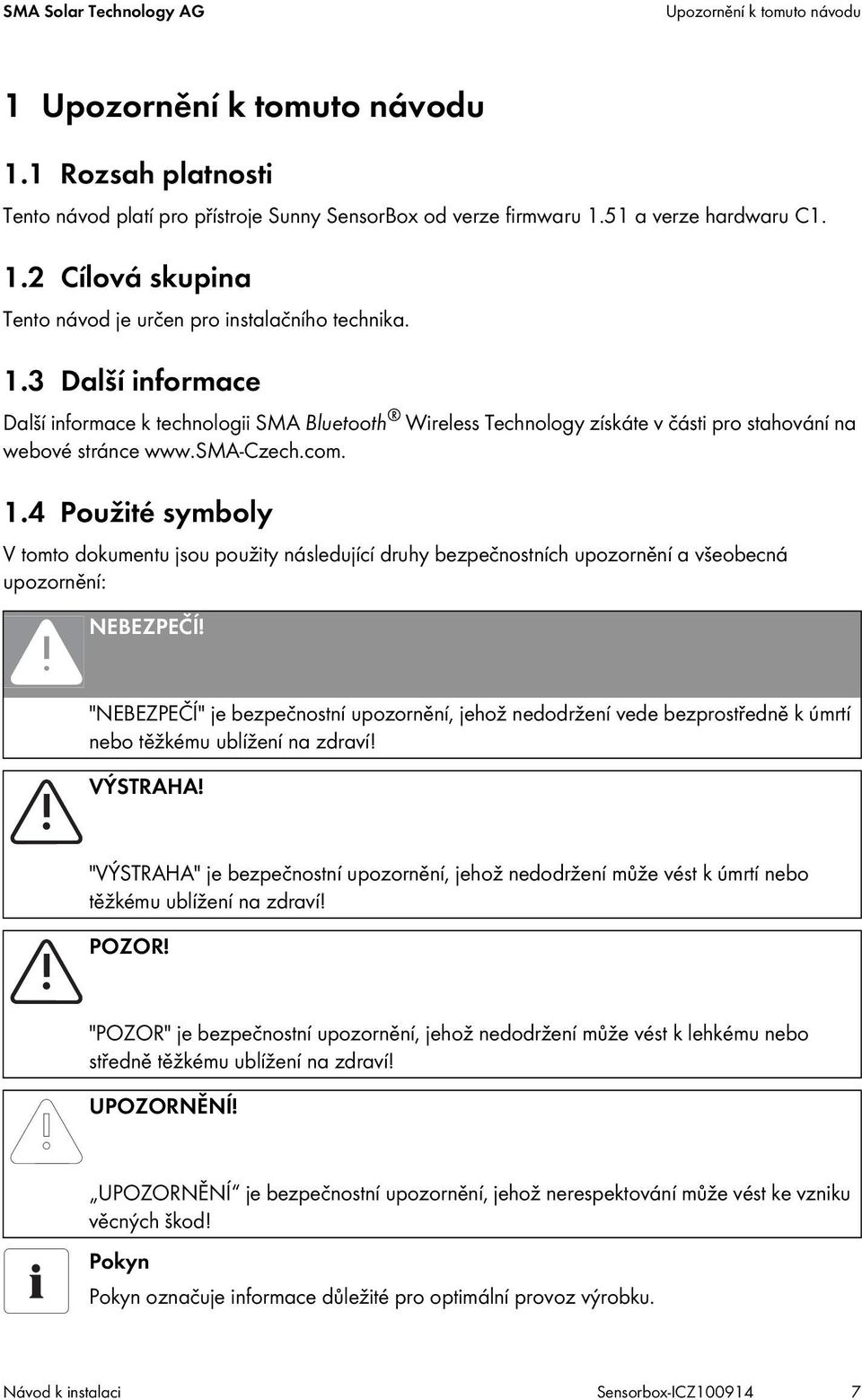 4 Použité symboly V tomto dokumentu jsou použity následující druhy bezpečnostních upozornění a všeobecná upozornění: NEBEZPEČÍ!