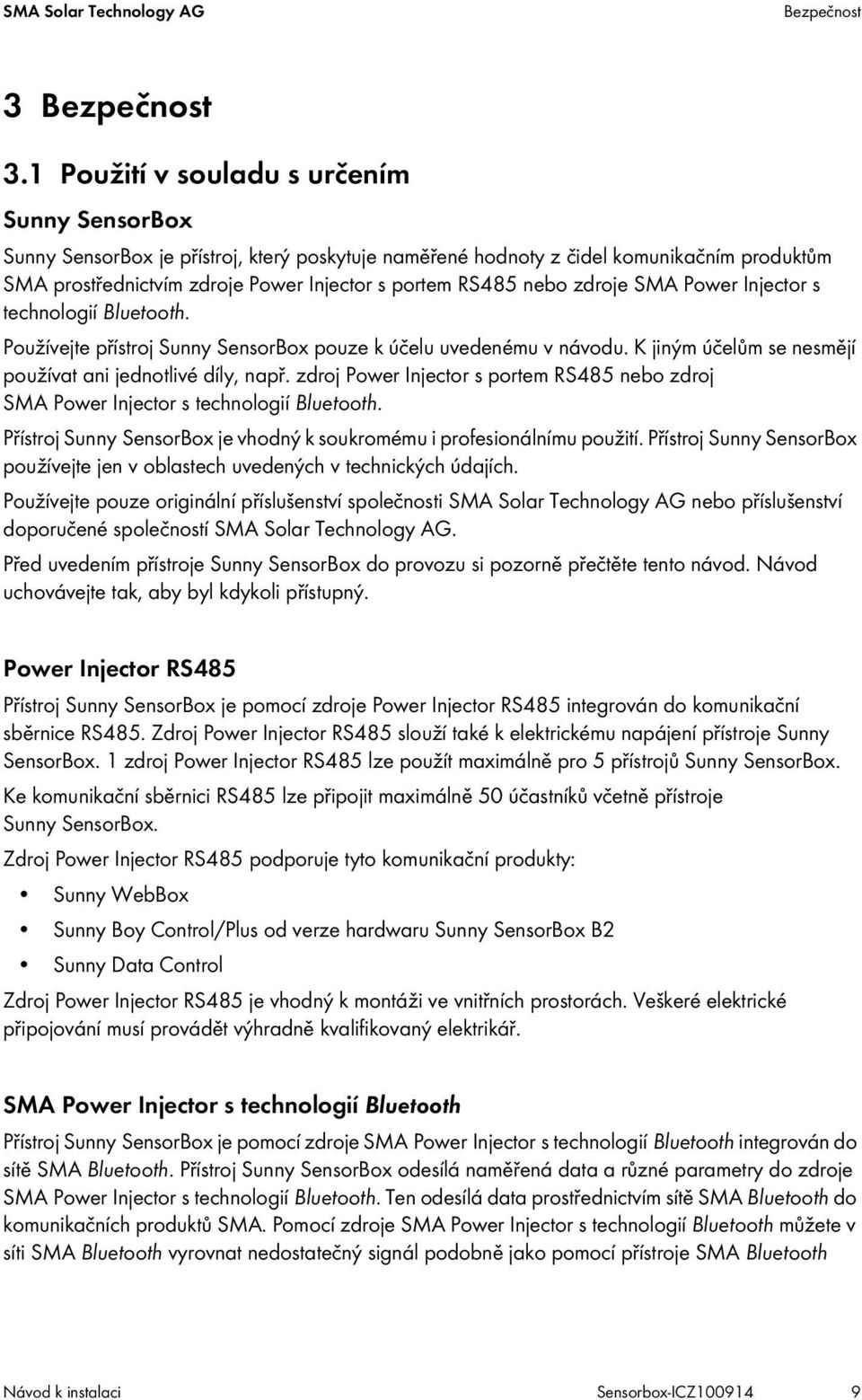 nebo zdroje SMAPowerInjectors technologií Bluetooth. Používejte přístroj Sunny SensorBox pouze k účelu uvedenému v návodu. K jiným účelům se nesmějí používat ani jednotlivé díly, např.