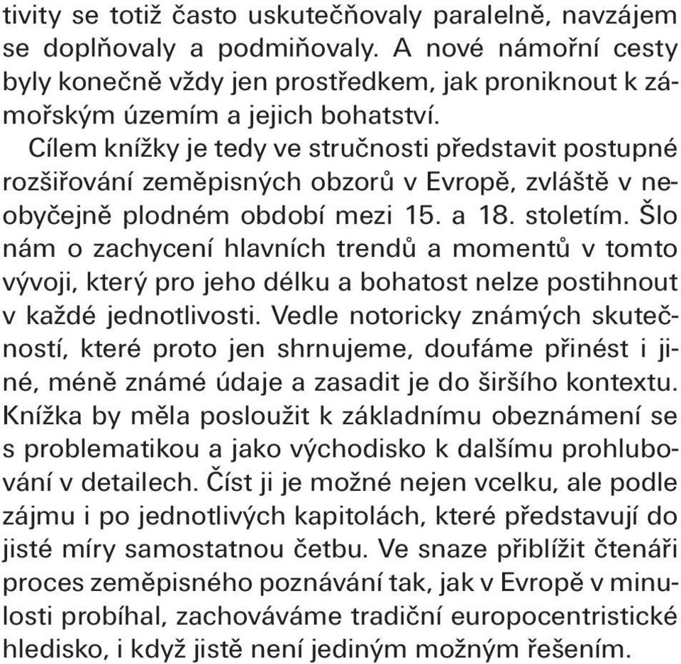 Šlo nám o zachycení hlavních trendů a momentů v tomto vývoji, který pro jeho délku a bohatost nelze postihnout v každé jednotlivosti.