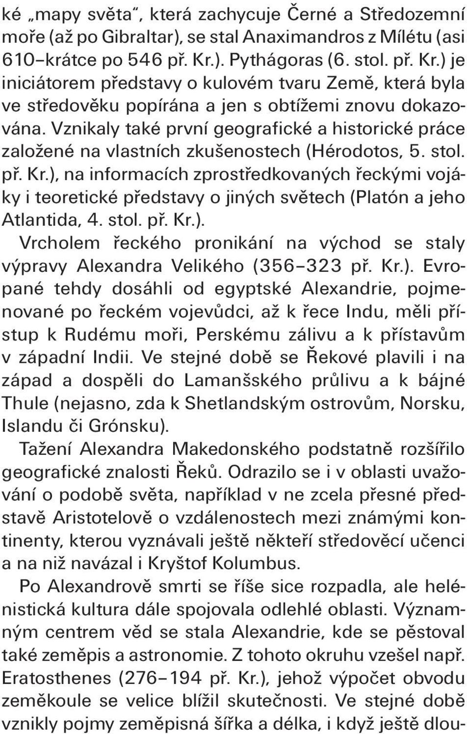 Vznikaly také první geografické a historické práce založené na vlastních zkušenostech (Hérodotos, 5. stol. př. Kr.