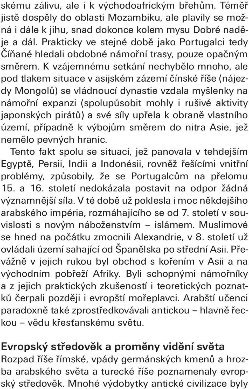 K vzájemnému setkání nechybělo mnoho, ale pod tlakem situace v asijském zázemí čínské říše (nájezdy Mongolů) se vládnoucí dynastie vzdala myšlenky na námořní expanzi (spolupůsobit mohly i rušivé