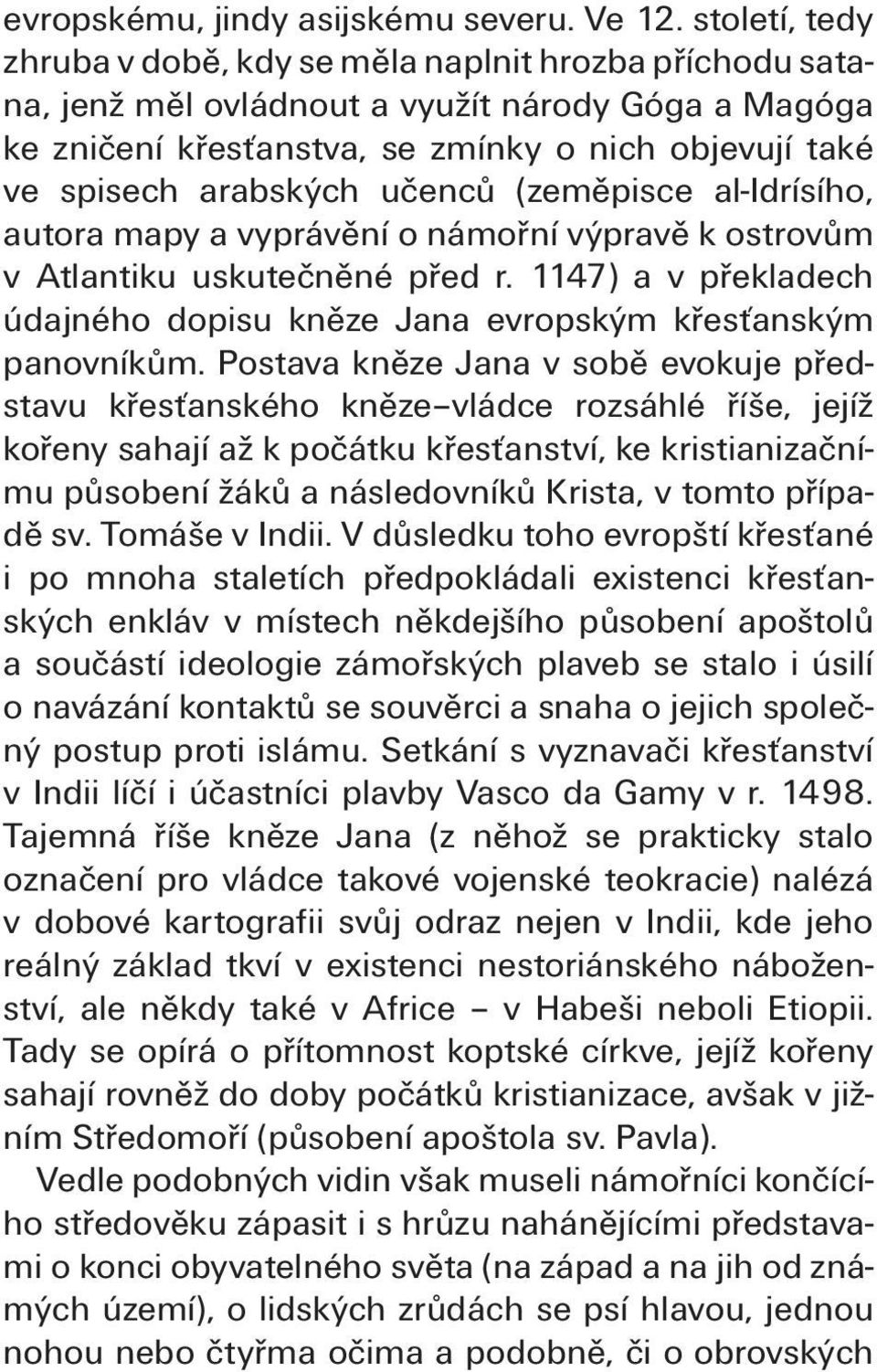 učenců (zeměpisce al-idrísího, autora mapy a vyprávění o námořní výpravě k ostrovům v Atlantiku uskutečněné před r. 1147) a v překladech údajného dopisu kněze Jana evropským křesťanským panovníkům.