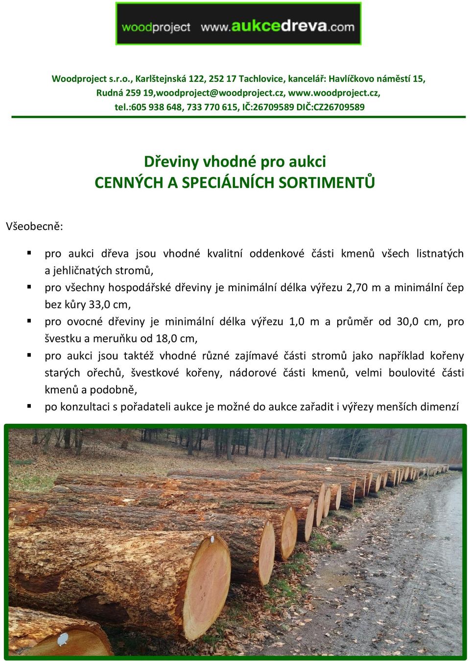a jehličnatých stromů, pro všechny hospodářské dřeviny je minimální délka výřezu 2,70 m a minimální čep bez kůry 33,0 cm, pro ovocné dřeviny je minimální délka výřezu 1,0 m a průměr od 30,0 cm, pro