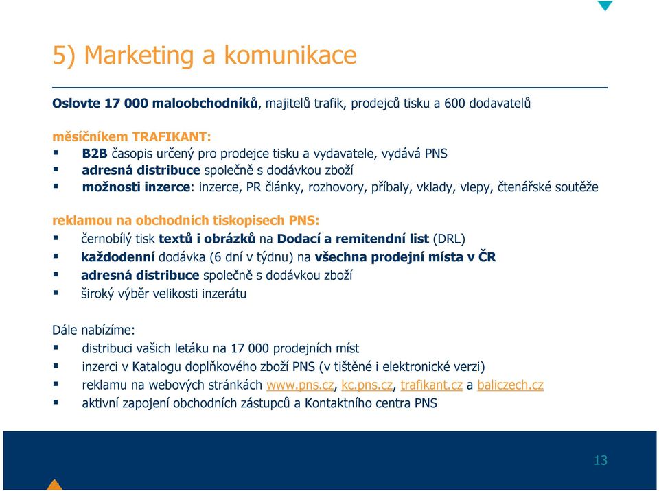 nadodací a remitendní list (DRL) každodenní dodávka (6 dní v týdnu) na všechna prodejní místa včr adresná distribuce společně s dodávkou zboží široký výběr velikosti inzerátu Dále nabízíme: