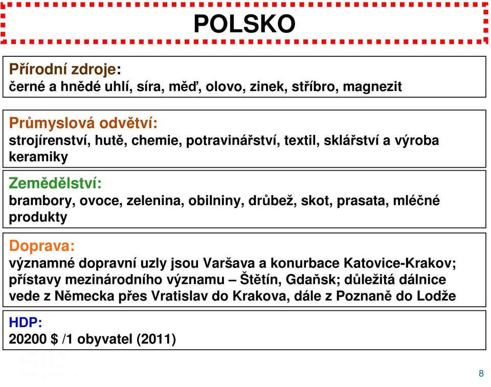 prasata, mléčné produkty Doprava: významné dopravní uzly jsou Varšava a konurbace Katovice-Krakov; přístavy mezinárodního