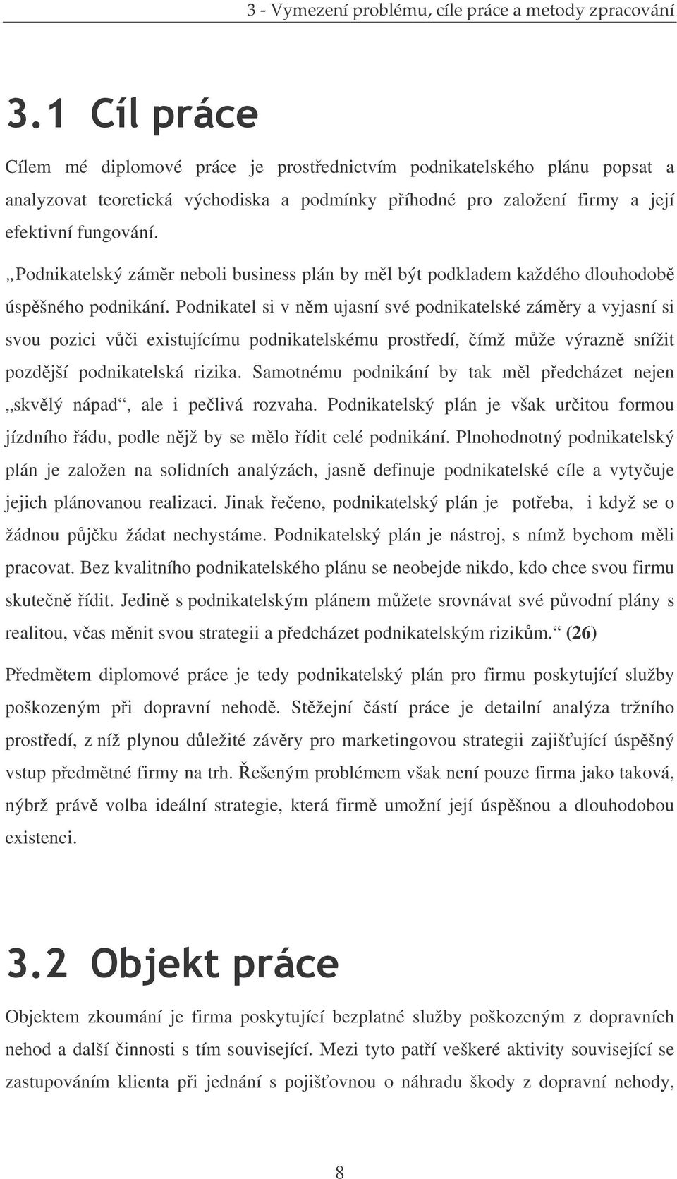 Podnikatel si v nm ujasní své podnikatelské zámry a vyjasní si svou pozici vi existujícímu podnikatelskému prostedí, ímž mže výrazn snížit pozdjší podnikatelská rizika.