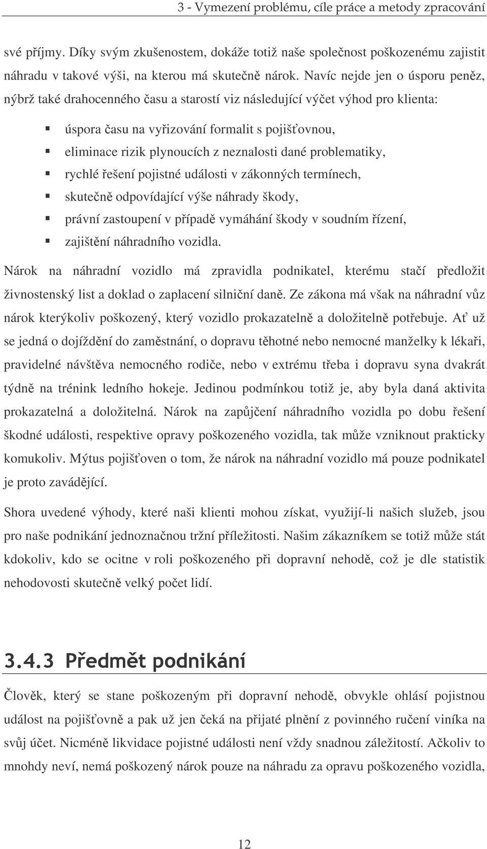 dané problematiky, rychlé ešení pojistné události v zákonných termínech, skuten odpovídající výše náhrady škody, právní zastoupení v pípad vymáhání škody v soudním ízení, zajištní náhradního vozidla.