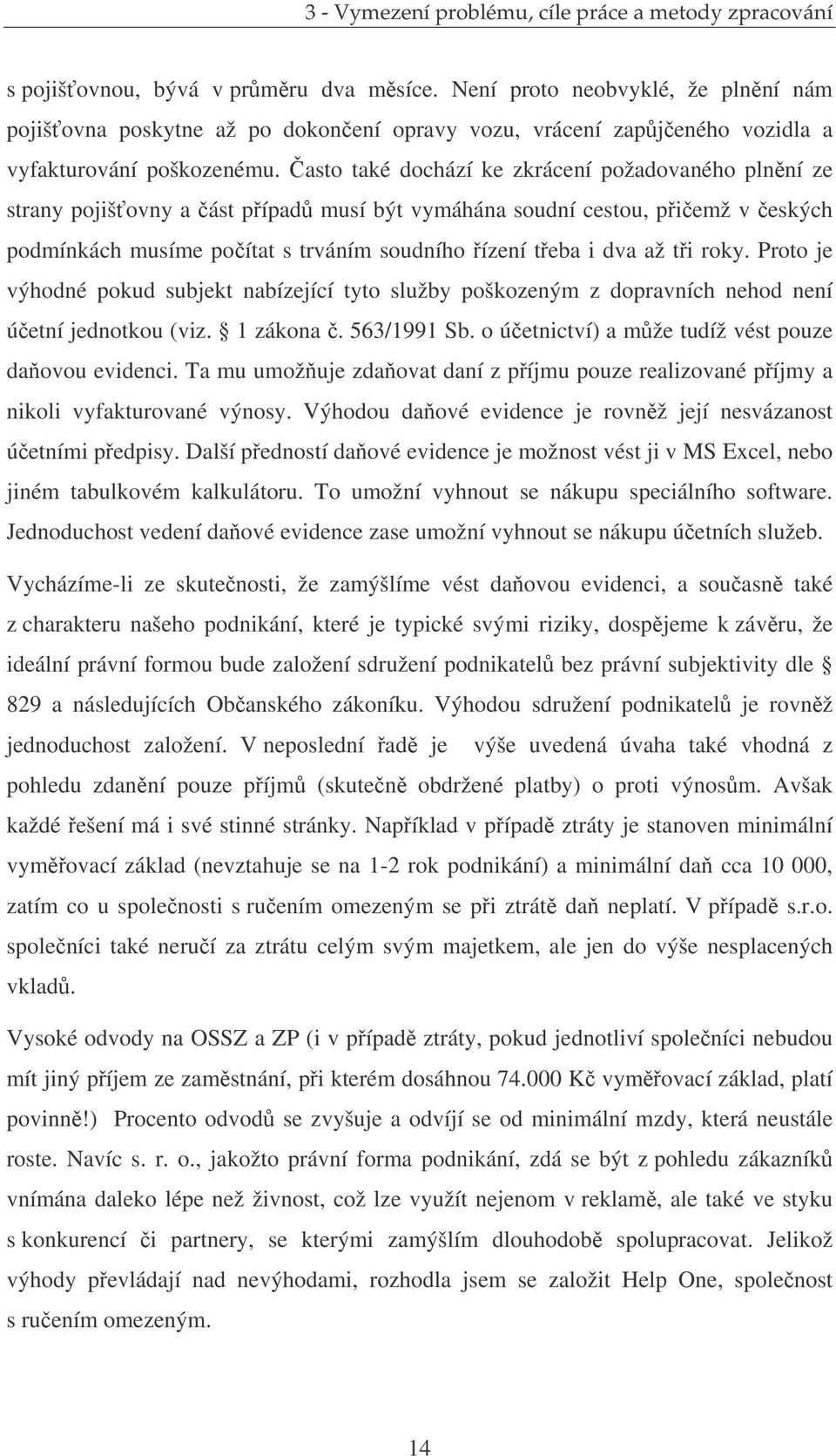 asto také dochází ke zkrácení požadovaného plnní ze strany pojišovny a ást pípad musí být vymáhána soudní cestou, piemž v eských podmínkách musíme poítat s trváním soudního ízení teba i dva až ti