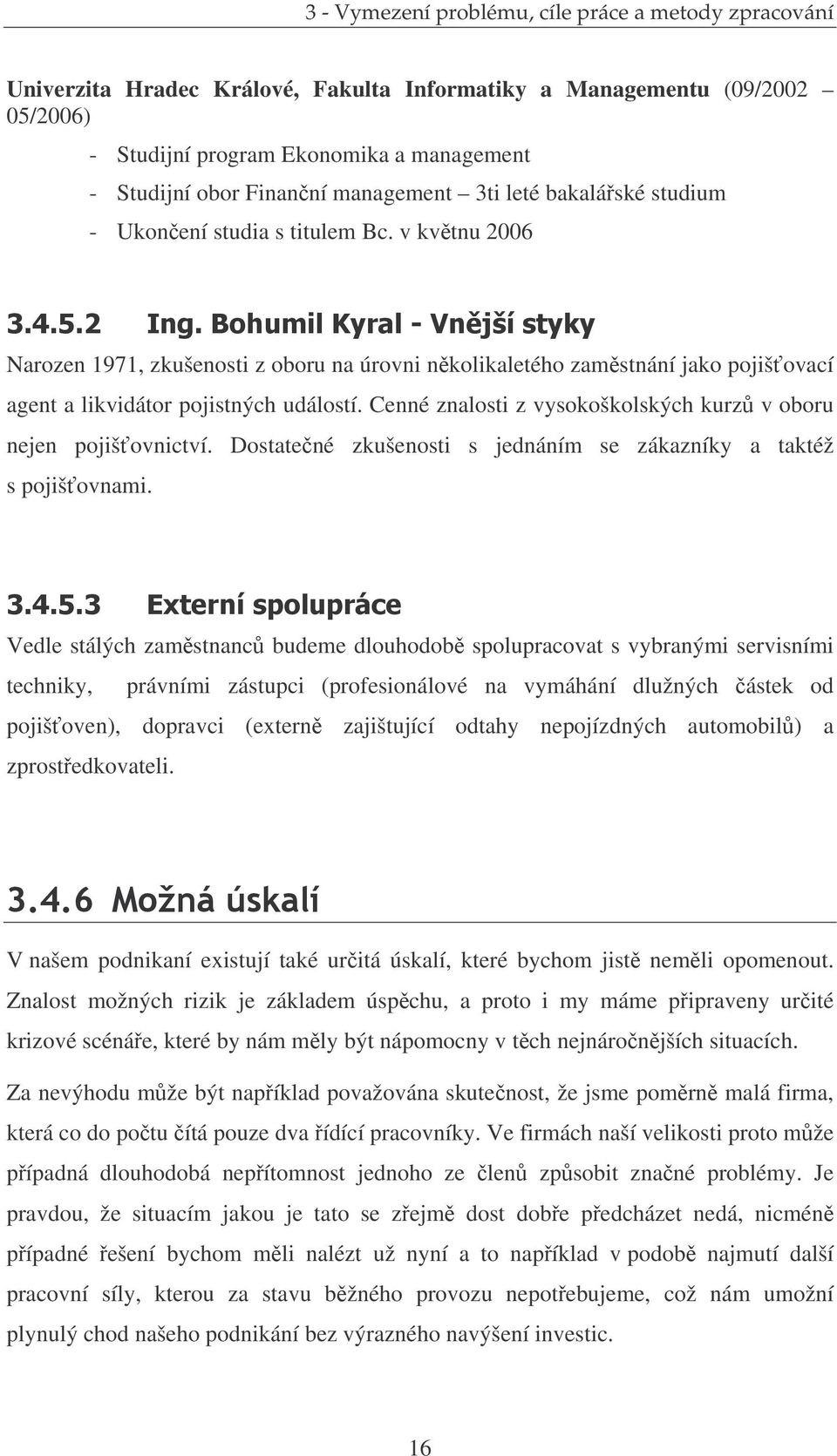 "#$%&'(#)# Narozen 1971, zkušenosti z oboru na úrovni nkolikaletého zamstnání jako pojišovací agent a likvidátor pojistných událostí. Cenné znalosti z vysokoškolských kurz v oboru nejen pojišovnictví.