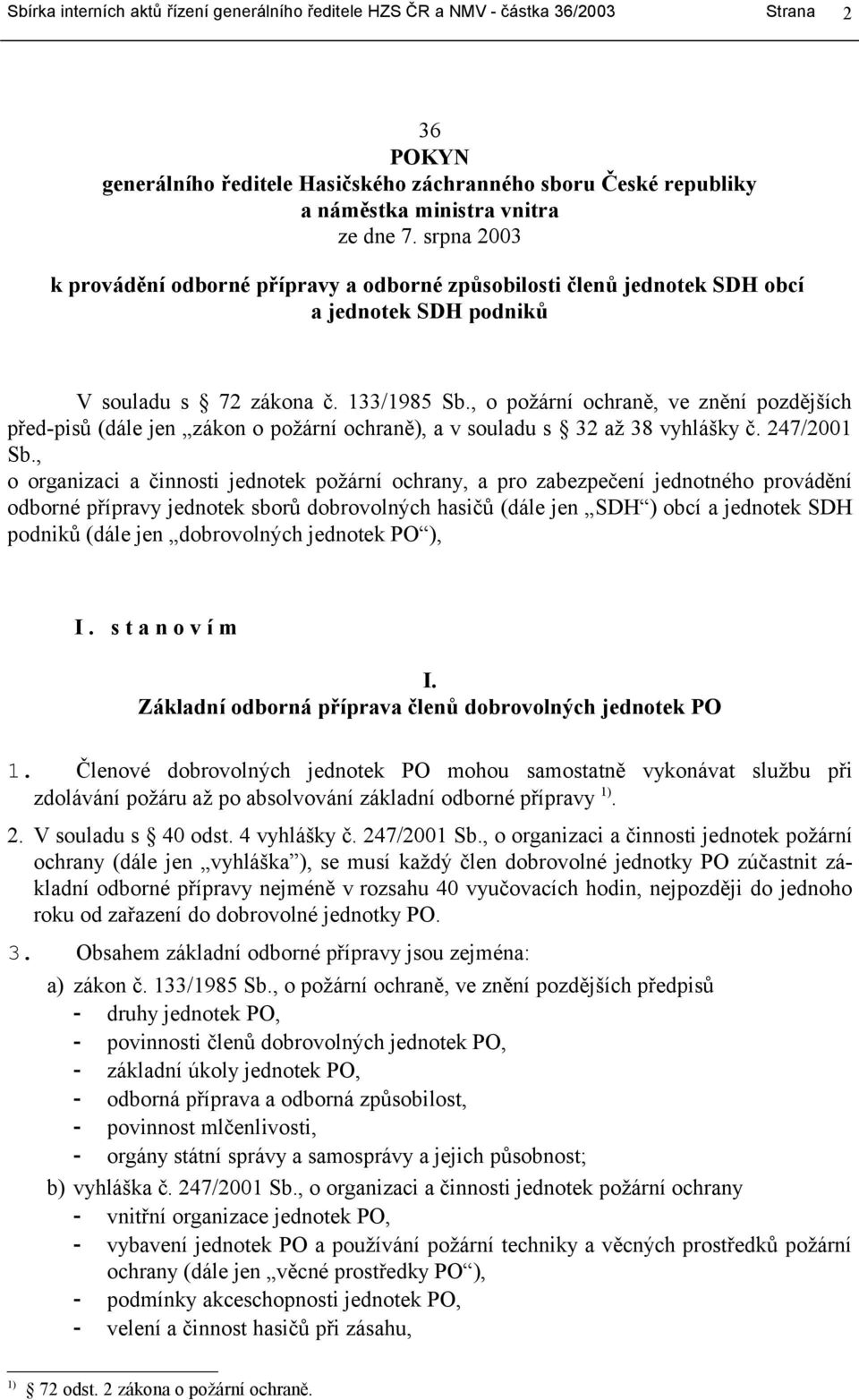 , o požární ochraně, ve znění pozdějších před-pisů (dále jen zákon o požární ochraně), a v souladu s 32 až 38 vyhlášky č. 247/2001 Sb.