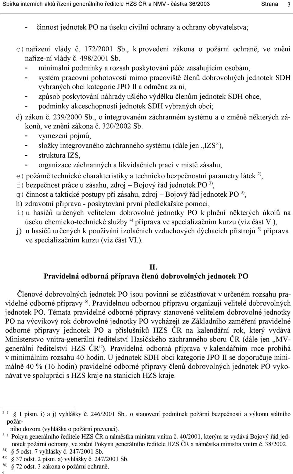 způsob poskytování náhrady ušlého výdělku členům jednotek SDH obce, - podmínky akceschopnosti jednotek SDH vybraných obcí; d) zákon č. 239/2000 Sb.