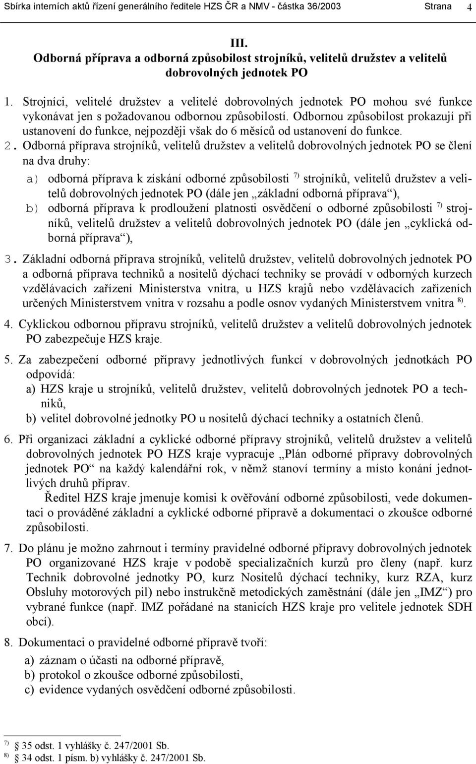 Odbornou způsobilost prokazují při ustanovení do funkce, nejpozději však do 6 měsíců od ustanovení do funkce. 2.