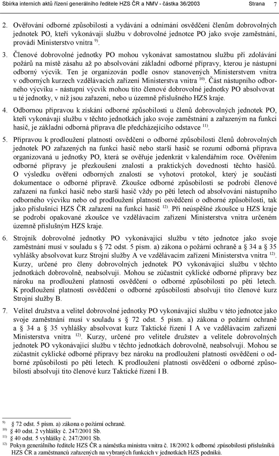 Ten je organizován podle osnov stanovených Ministerstvem vnitra v odborných kurzech vzdělávacích zařízení Ministerstva vnitra 10).