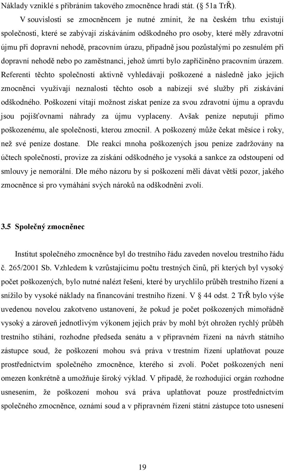 případně jsou pozůstalými po zesnulém při dopravní nehodě nebo po zaměstnanci, jehož úmrtí bylo zapříčiněno pracovním úrazem.