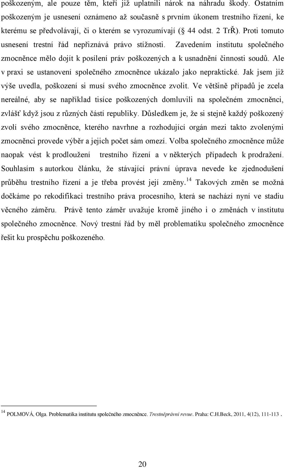 Proti tomuto usnesení trestní řád nepřiznává právo stížnosti. Zavedením institutu společného zmocněnce mělo dojít k posílení práv poškozených a k usnadnění činnosti soudů.