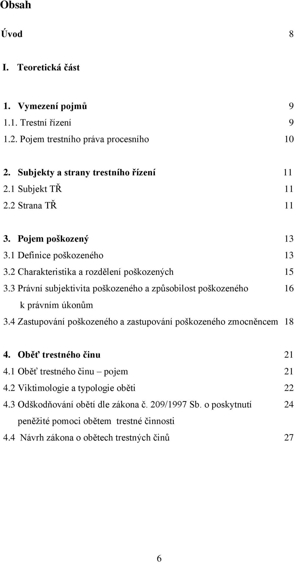 3 Právní subjektivita poškozeného a způsobilost poškozeného 16 k právním úkonům 3.4 Zastupování poškozeného a zastupování poškozeného zmocněncem 18 4.