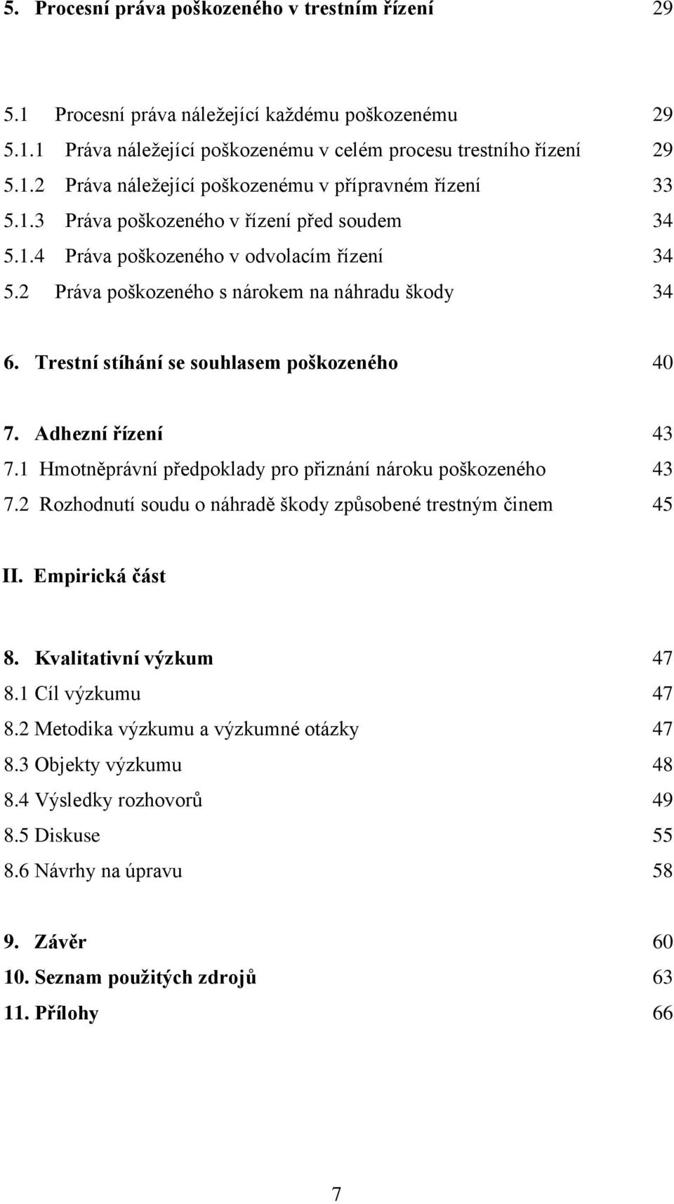 Adhezní řízení 43 7.1 Hmotněprávní předpoklady pro přiznání nároku poškozeného 43 7.2 Rozhodnutí soudu o náhradě škody způsobené trestným činem 45 II. Empirická část 8. Kvalitativní výzkum 47 8.