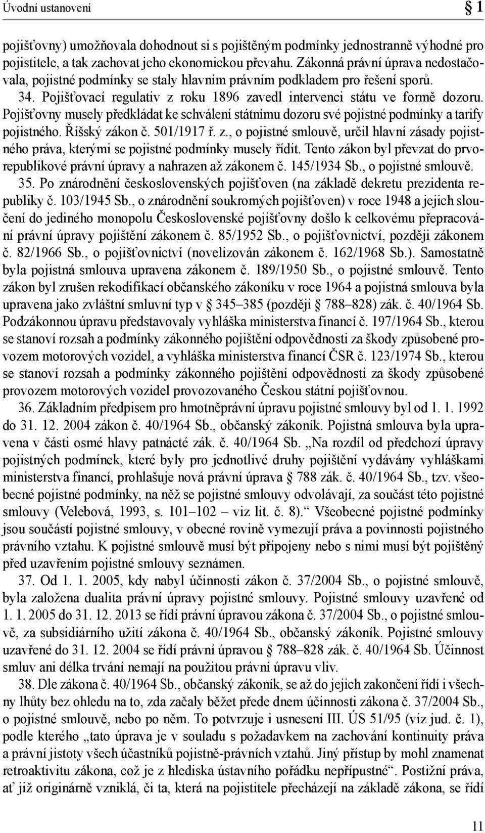 Pojišťovny musely předkládat ke schválení státnímu dozoru své pojistné podmínky a tarify pojistného. Říšský zá