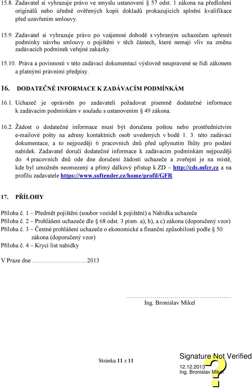 Práva a povinnosti v této zadávací dokumentaci výslovně neupravené se řídí zákonem a platnými právními předpisy. 16