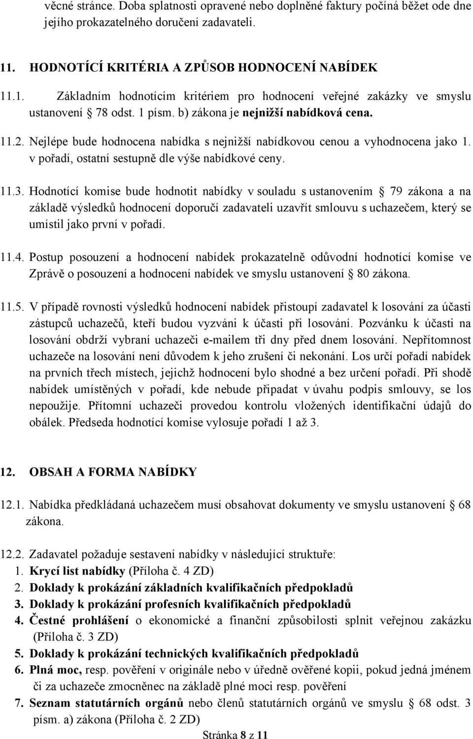 Nejlépe bude hodnocena nabídka s nejnižší nabídkovou cenou a vyhodnocena jako 1. v pořadí, ostatní sestupně dle výše nabídkové ceny. 11.3.