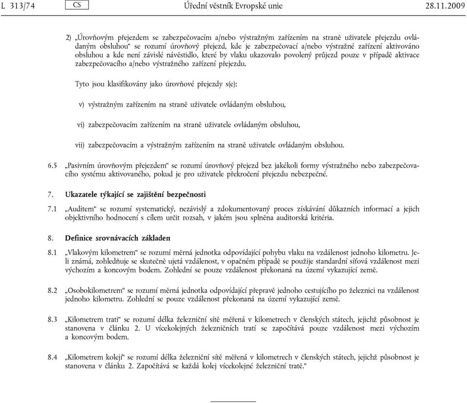 aktivováno obsluhou a kde není závislé návěstidlo, které by vlaku ukazovalo povolený průjezd pouze v případě aktivace zabezpečovacího a/nebo výstražného zařízení přejezdu.