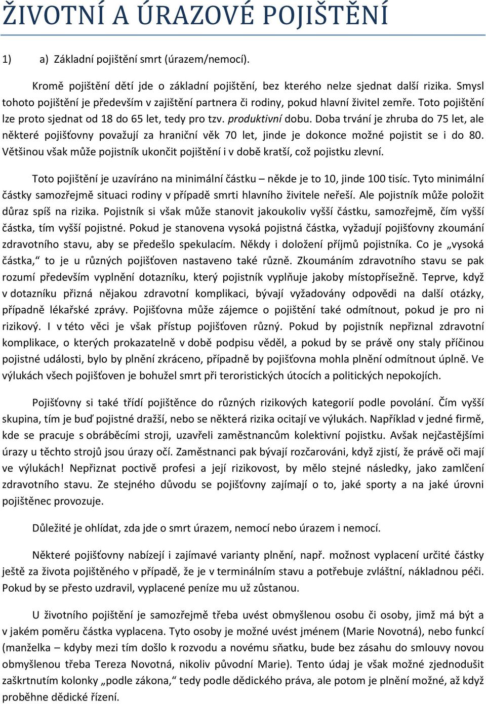 Doba trvání je zhruba do 75 let, ale některé pojišťovny považují za hraniční věk 70 let, jinde je dokonce možné pojistit se i do 80.