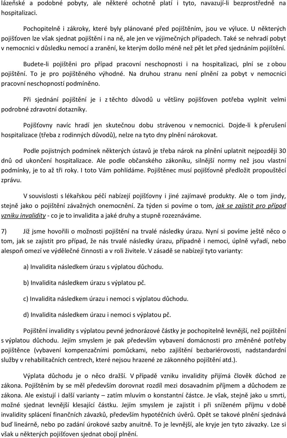 Také se nehradí pobyt v nemocnici v důsledku nemocí a zranění, ke kterým došlo méně než pět let před sjednáním pojištění.