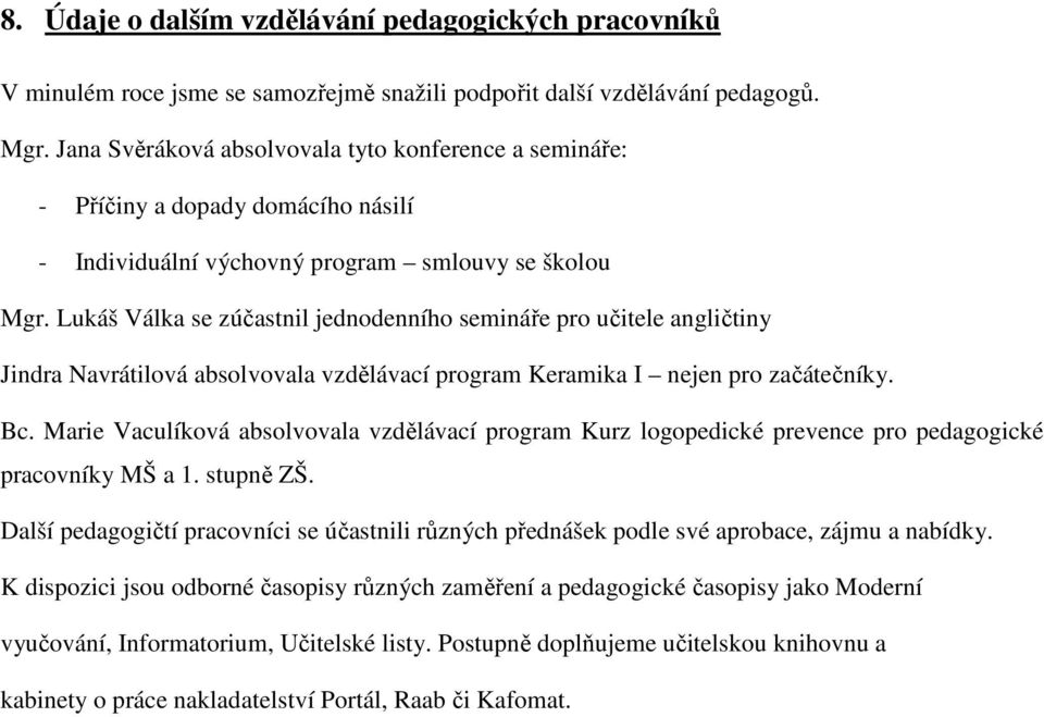 Lukáš Válka se zúčastnil jednodenního semináře pro učitele angličtiny Jindra Navrátilová absolvovala vzdělávací program Keramika I nejen pro začátečníky. Bc.