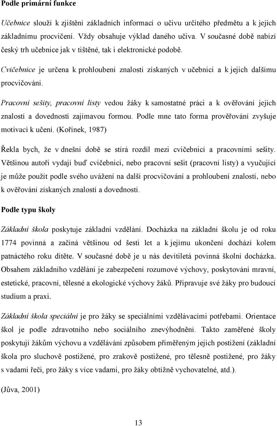 Pracovní sešity, pracovní listy vedou ţáky k samostatné práci a k ověřování jejich znalostí a dovedností zajímavou formou. Podle mne tato forma prověřování zvyšuje motivaci k učení.