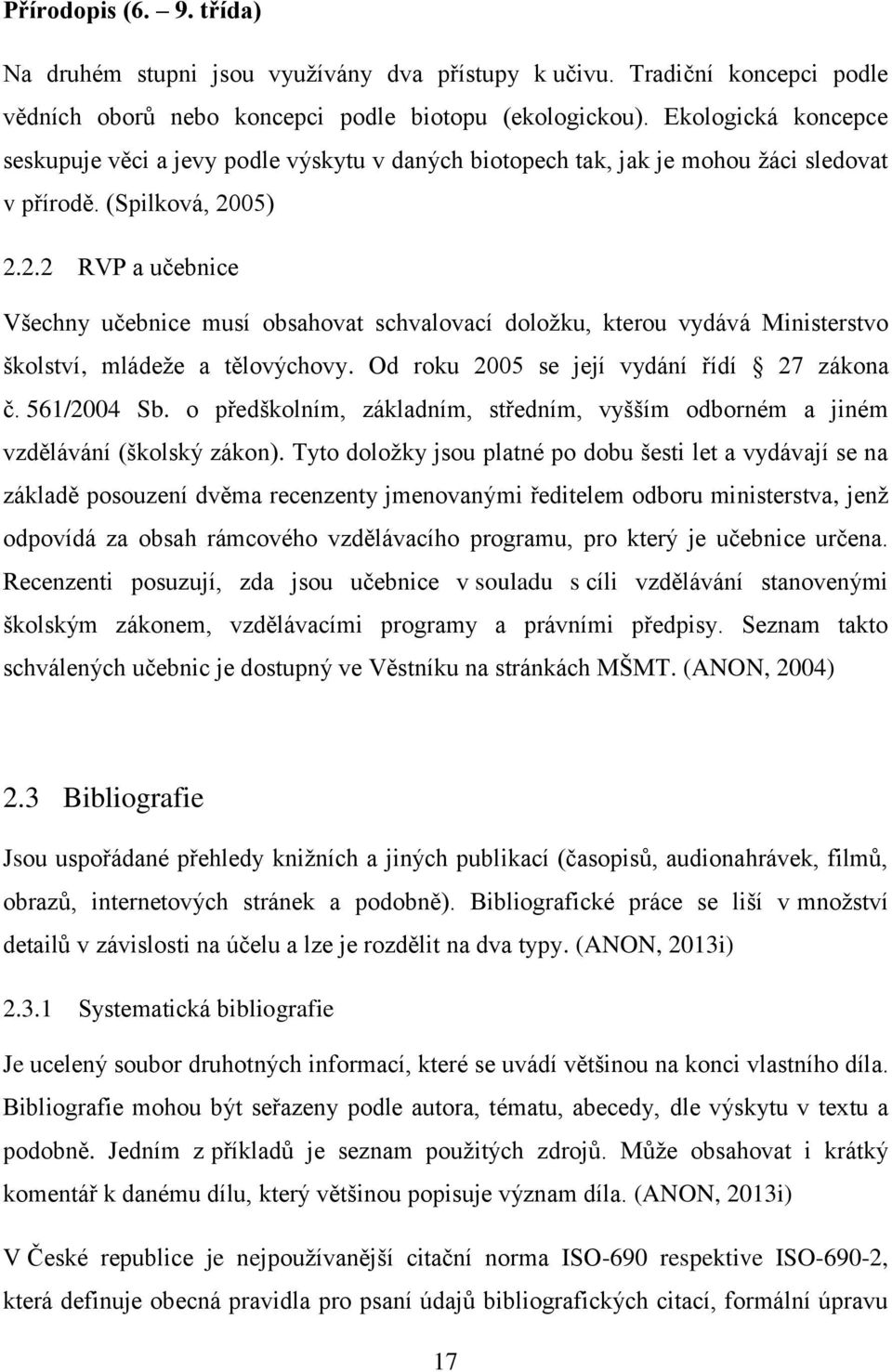 05) 2.2.2 RVP a učebnice Všechny učebnice musí obsahovat schvalovací doloţku, kterou vydává Ministerstvo školství, mládeţe a tělovýchovy. Od roku 2005 se její vydání řídí 27 zákona č. 561/2004 Sb.