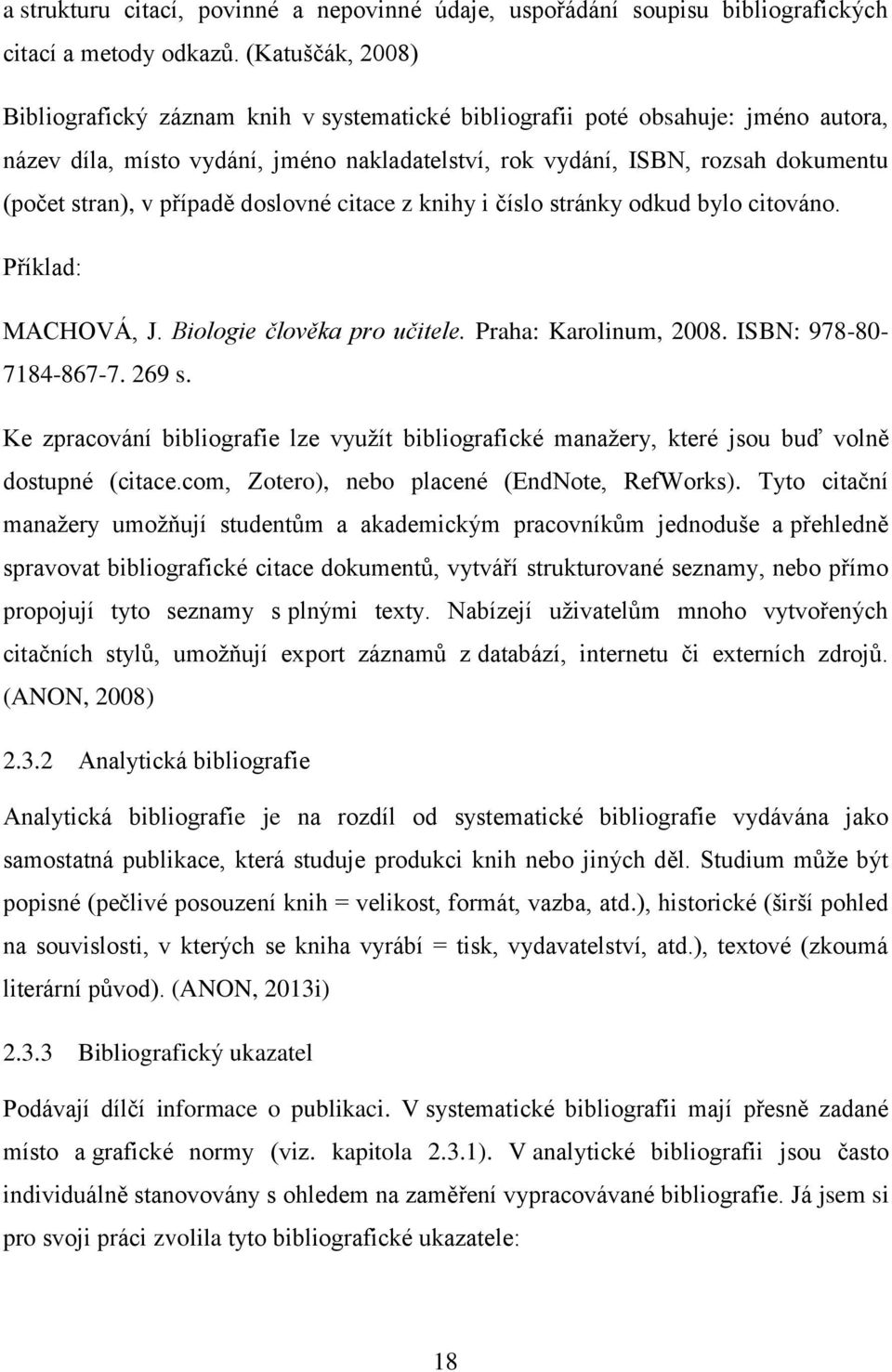 v případě doslovné citace z knihy i číslo stránky odkud bylo citováno. Příklad: MACHOVÁ, J. Biologie člověka pro učitele. Praha: Karolinum, 2008. ISBN: 978-80- 7184-867-7. 269 s.