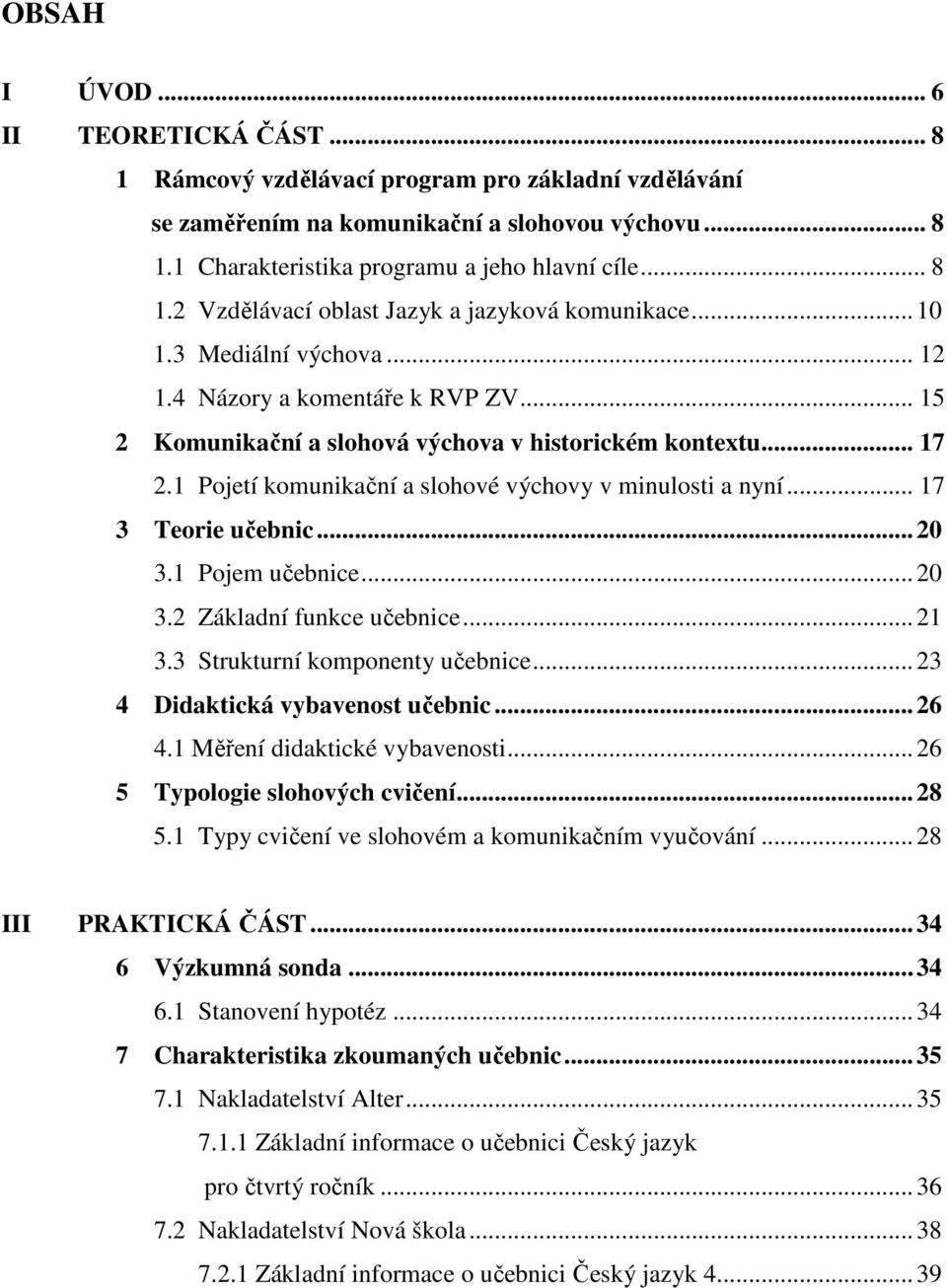 .. 17 3 Teorie učebnic... 20 3.1 Pojem učebnice... 20 3.2 Základní funkce učebnice... 21 3.3 Strukturní komponenty učebnice... 23 4 Didaktická vybavenost učebnic... 26 4.