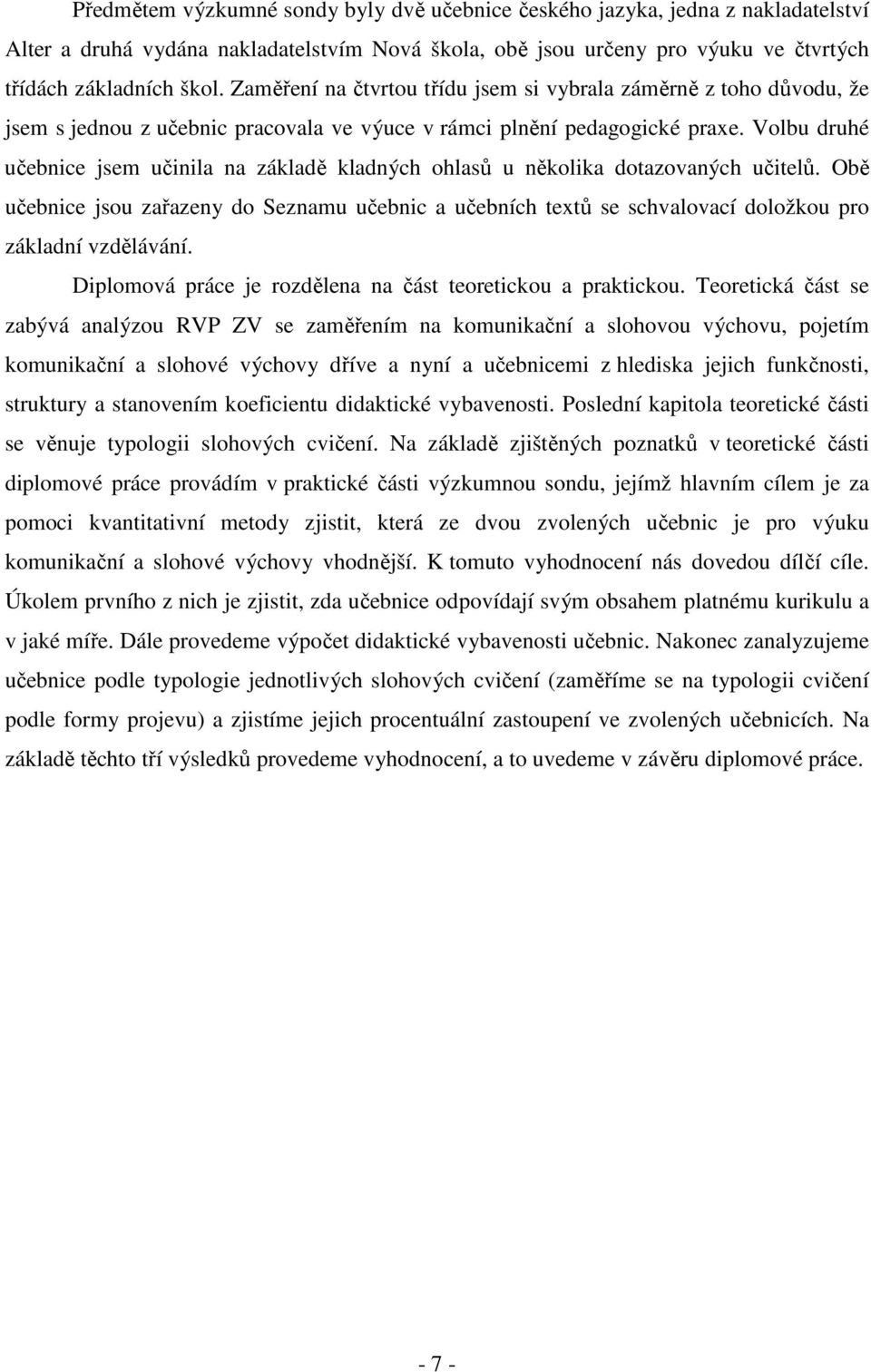 Volbu druhé učebnice jsem učinila na základě kladných ohlasů u několika dotazovaných učitelů.