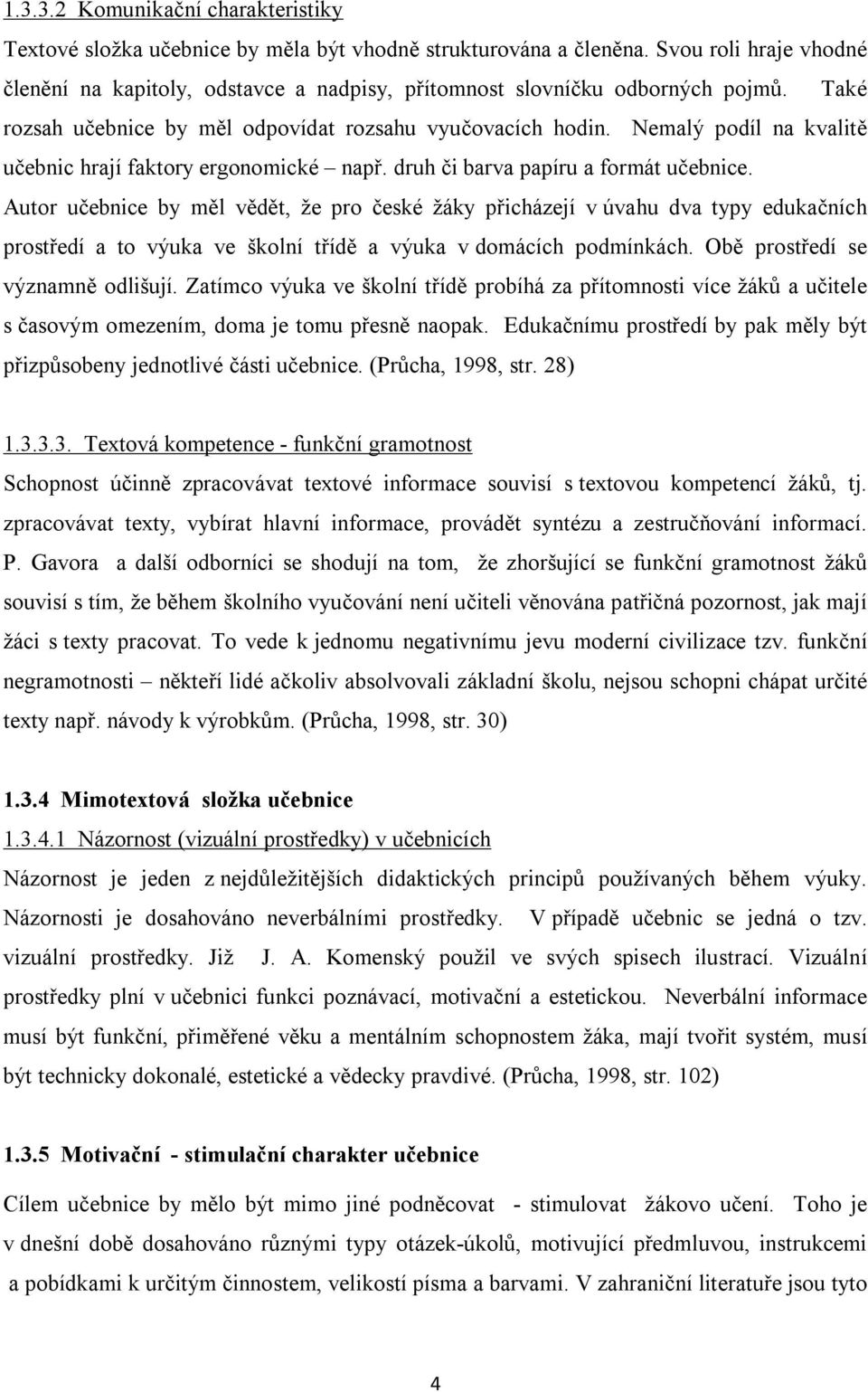 Nemalý podíl na kvalitě učebnic hrají faktory ergonomické např. druh či barva papíru a formát učebnice.