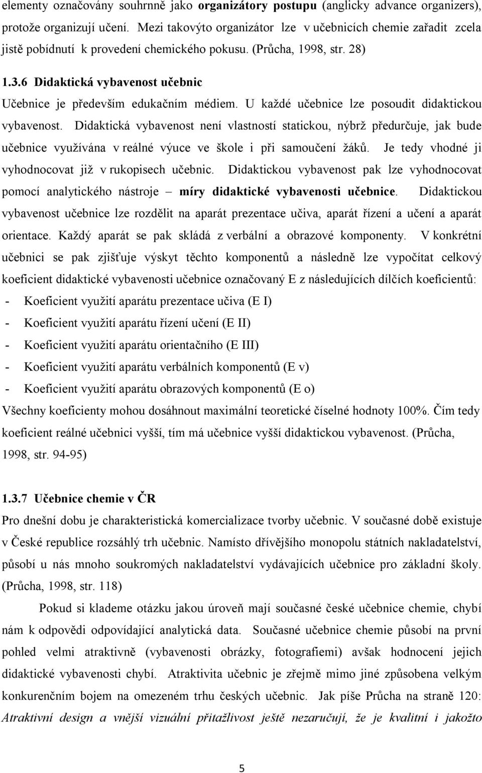 6 Didaktická vybavenost učebnic Učebnice je především edukačním médiem. U každé učebnice lze posoudit didaktickou vybavenost.