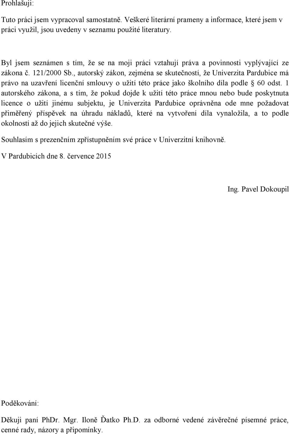 , autorský zákon, zejména se skutečností, že Univerzita Pardubice má právo na uzavření licenční smlouvy o užití této práce jako školního díla podle 60 odst.