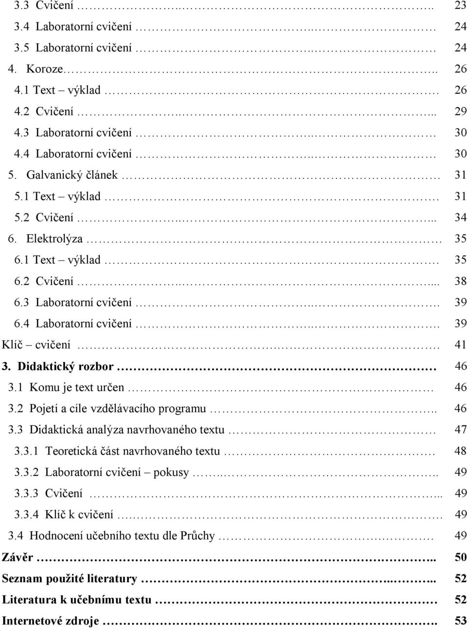 Didaktický rozbor 46 3.1 Komu je text určen 46 3.2 Pojetí a cíle vzdělávacího programu.. 46 3.3 Didaktická analýza navrhovaného textu 47 3.3.1 Teoretická část navrhovaného textu. 48 3.3.2 Laboratorní cvičení pokusy.