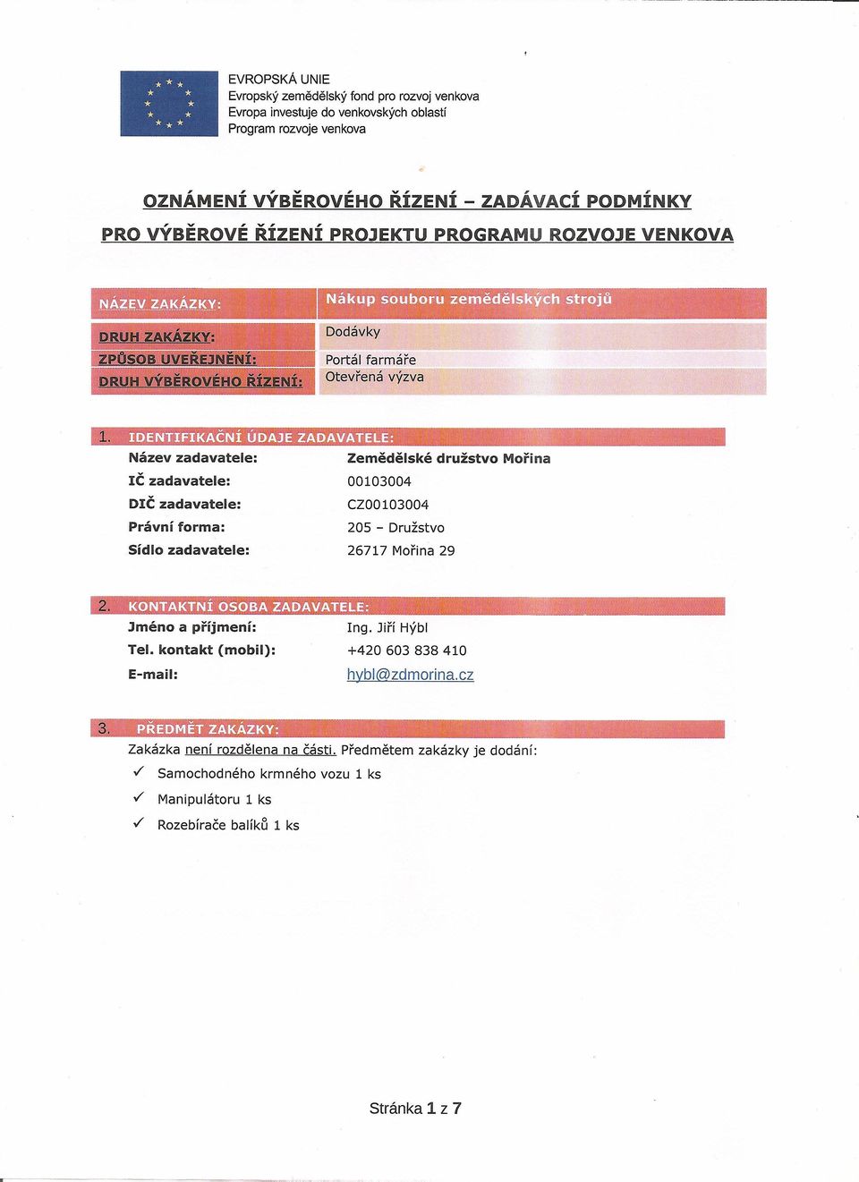 Zemědělské družstvo Mořina 00103004 CZ00103004 205 - Družstvo Sídlo zadavatele: 26717 Mořina 29 ~Í OSOBA ZADAVATELE: ';'~~' '. Jméno a příjmení: Ing. Jiří Hýbl Tel.