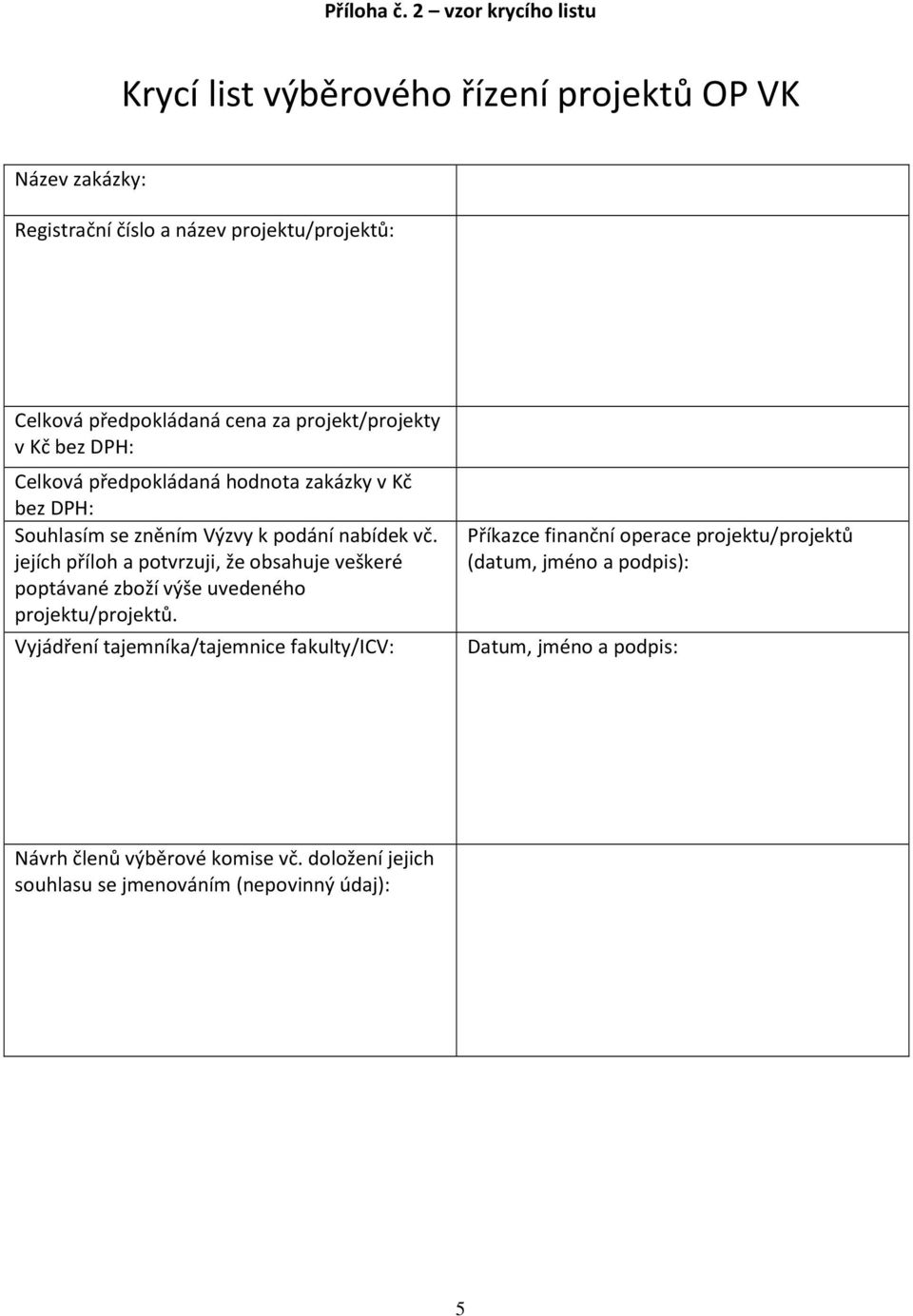 projekt/projekty v Kč bez DPH: Celková předpokládaná hodnota zakázky v Kč bez DPH: Souhlasím se zněním Výzvy k podání nabídek vč.