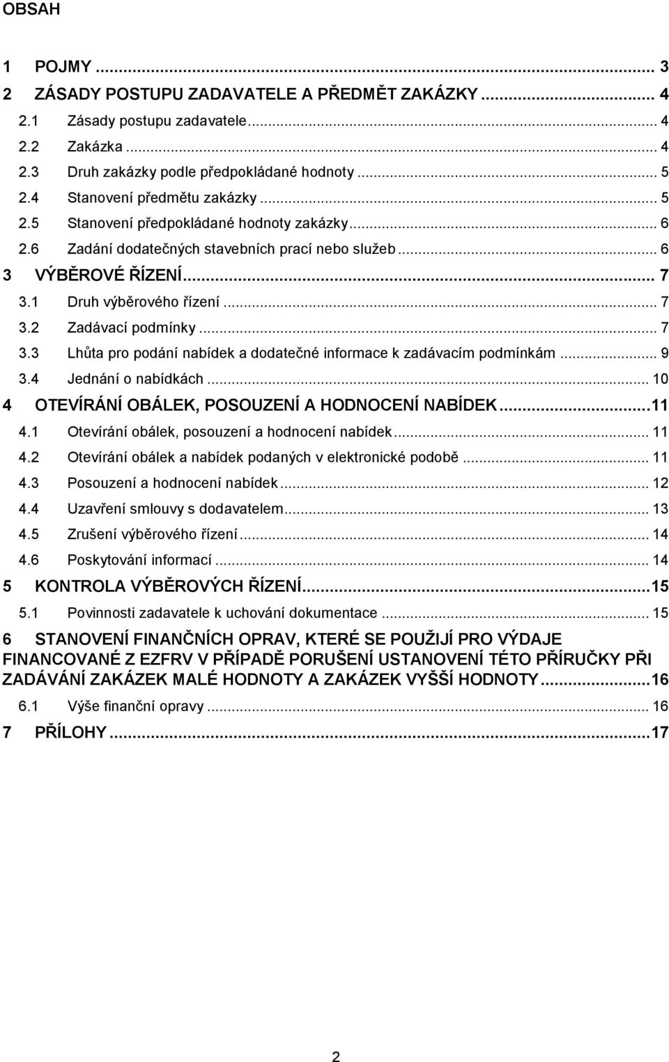 .. 7 3.3 Lhůta pro podání nabídek a dodatečné informace k zadávacím podmínkám... 9 3.4 Jednání o nabídkách... 10 4 OTEVÍRÁNÍ OBÁLEK, POSOUZENÍ A HODNOCENÍ NABÍDEK...11 4.