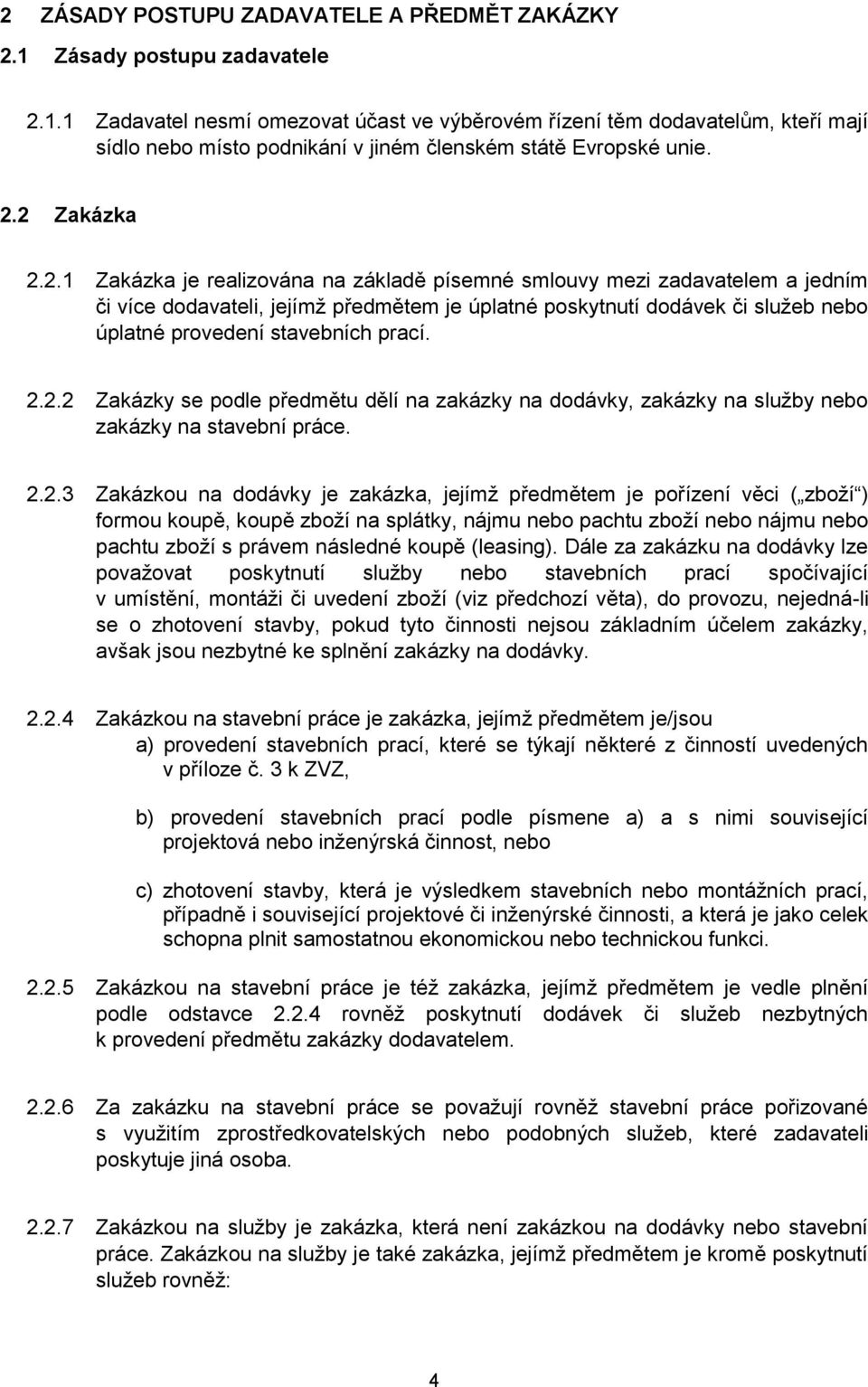 2.2.2 Zakázky se podle předmětu dělí na zakázky na dodávky, zakázky na služby nebo zakázky na stavební práce. 2.2.3 Zakázkou na dodávky je zakázka, jejímž předmětem je pořízení věci ( zboží ) formou