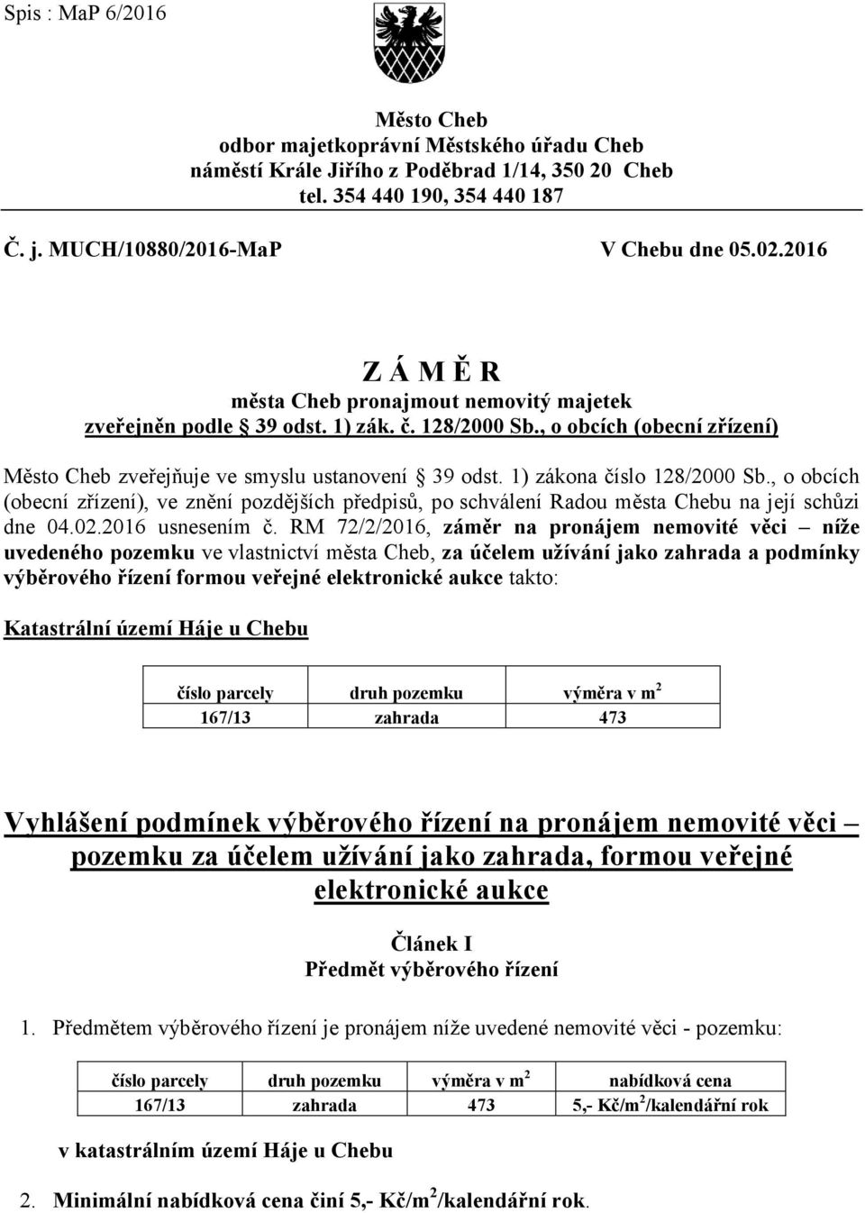 1) zákona číslo 128/2000 Sb., o obcích (obecní zřízení), ve znění pozdějších předpisů, po schválení Radou města Chebu na její schůzi dne 04.02.2016 usnesením č.