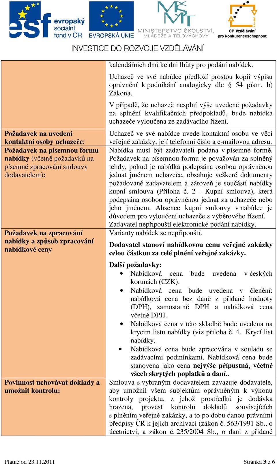 Uchazeč ve své nabídce předloží prostou kopii výpisu oprávnění k podnikání analogicky dle 54 písm. b) Zákona.