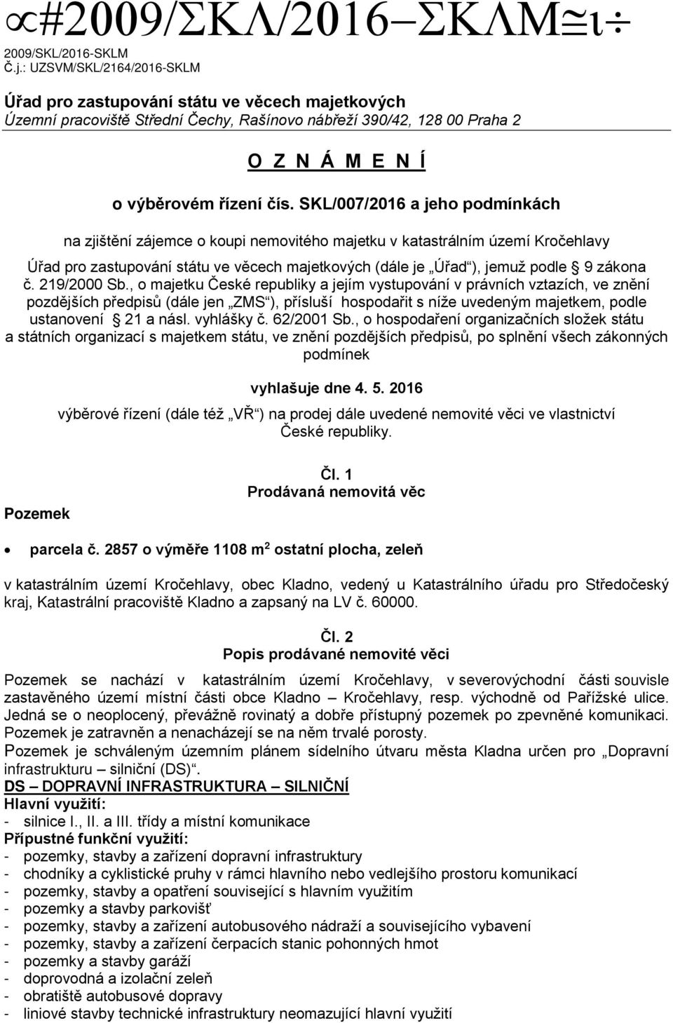 SKL/007/2016 a jeho podmínkách na zjištění zájemce o koupi nemovitého majetku v katastrálním území Kročehlavy Úřad pro zastupování státu ve věcech majetkových (dále je Úřad ), jemuž podle 9 zákona č.