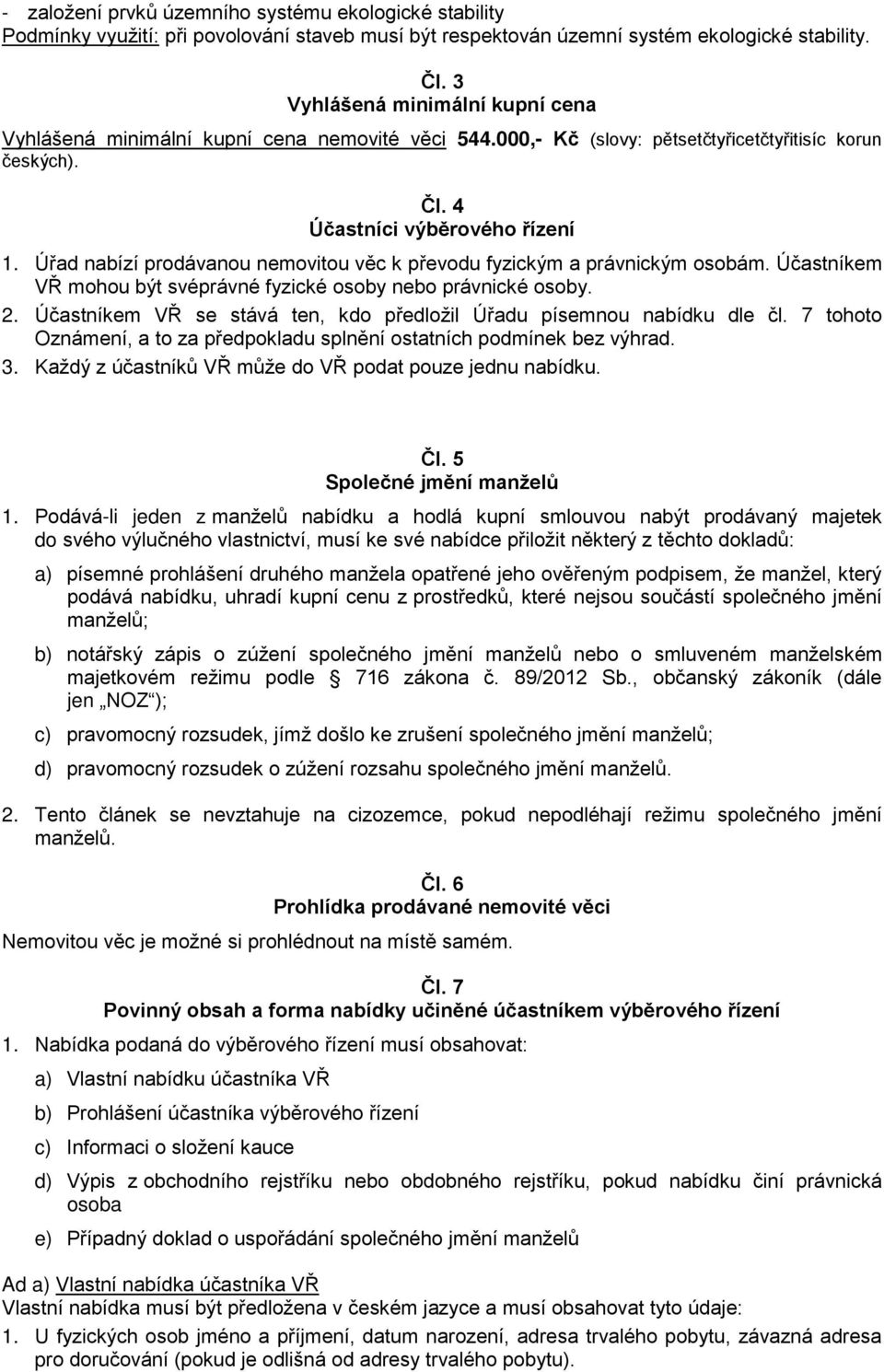 Úřad nabízí prodávanou nemovitou věc k převodu fyzickým a právnickým osobám. Účastníkem VŘ mohou být svéprávné fyzické osoby nebo právnické osoby. 2.