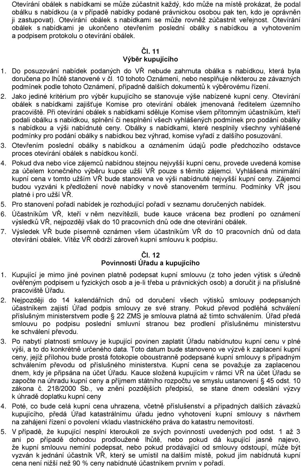 Čl. 11 Výběr kupujícího 1. Do posuzování nabídek podaných do VŘ nebude zahrnuta obálka s nabídkou, která byla doručena po lhůtě stanovené v čl.