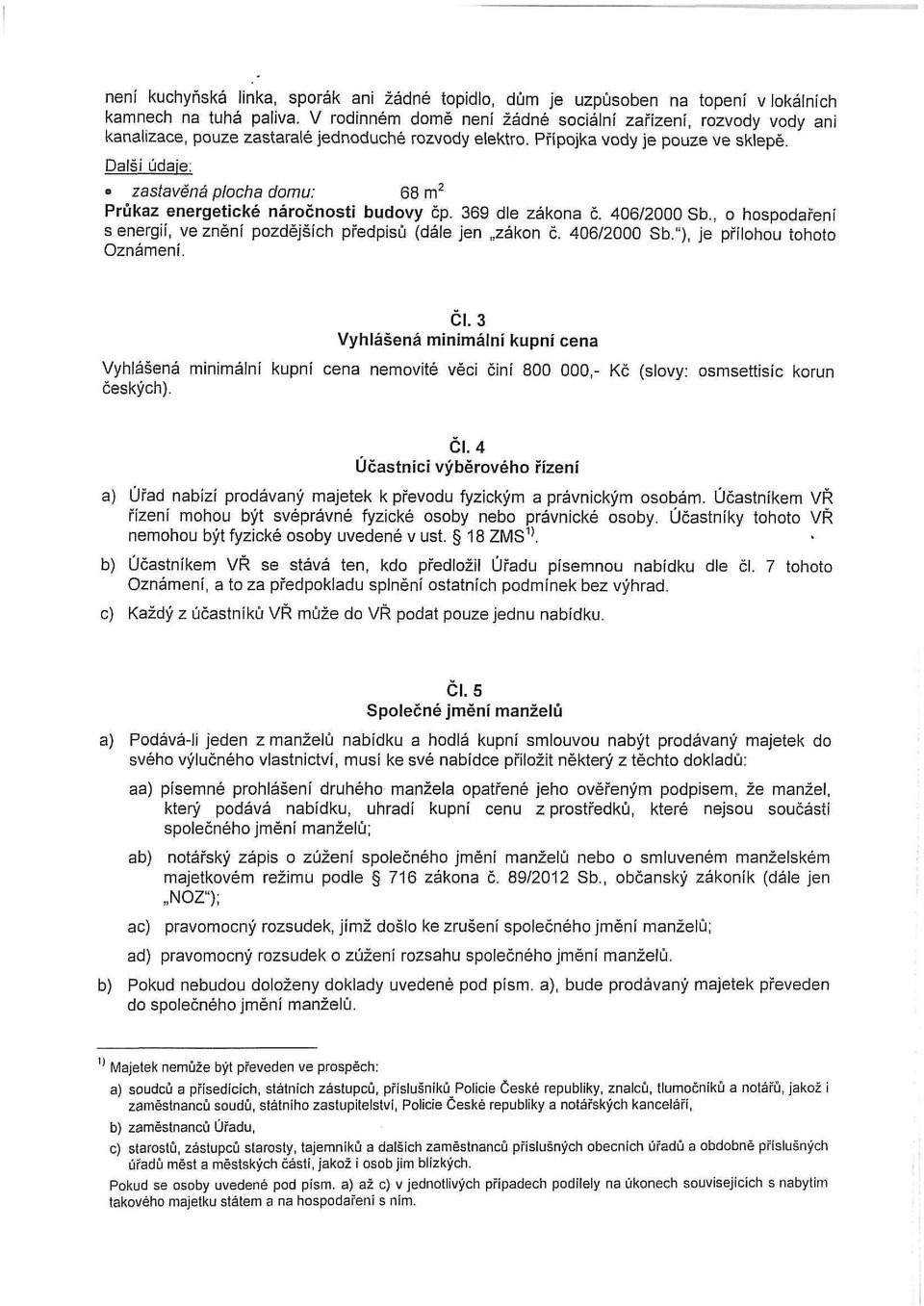 zastavěná plocha domu: 68 m 2 Průkaz energetické náročnosti budovy čp. 369 dle zákona č. 406/2000 Sb., o hospodaření s energií, ve znění pozdějších předpisů (dále jen zákon č. 406/2000 Sb."), je přílohou tohoto Oznámení.